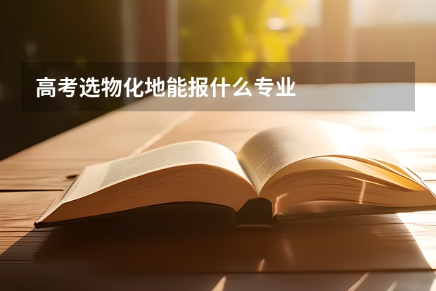 高考选物化地能报什么专业