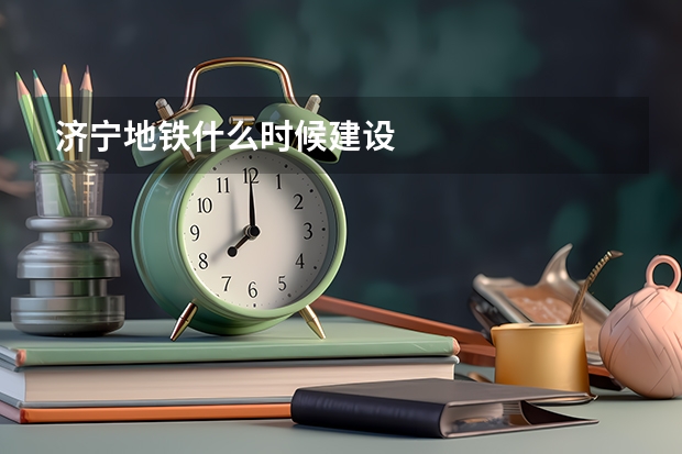 济宁地铁什么时候建设