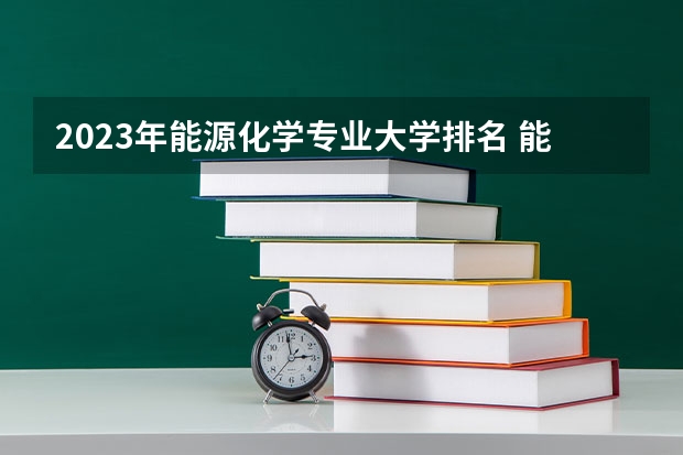 2023年能源化学专业大学排名 能源化学专业前十名大学