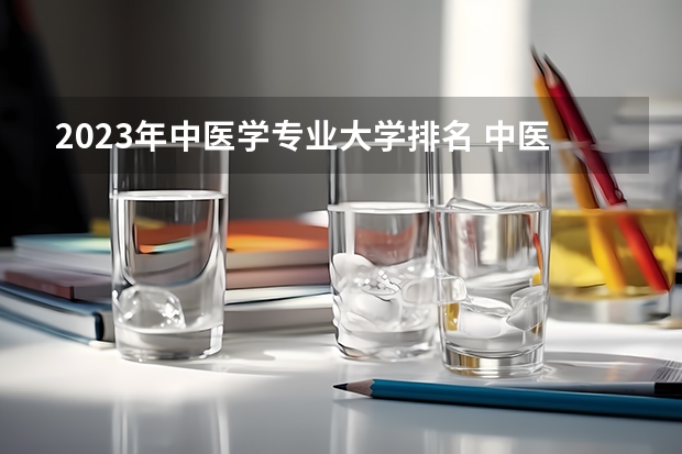 2023年中医学专业大学排名 中医学专业前十名大学