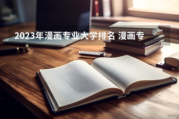 2023年漫画专业大学排名 漫画专业前十名大学