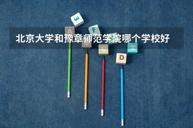 北京大学和豫章师范学院哪个学校好 录取分数线对比